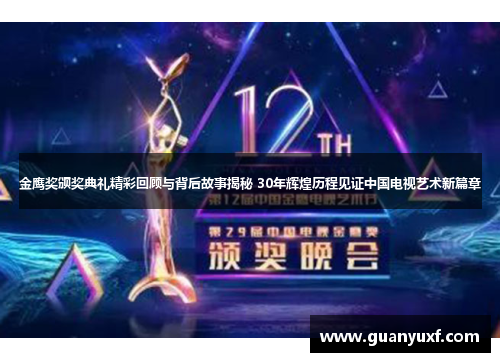 金鹰奖颁奖典礼精彩回顾与背后故事揭秘 30年辉煌历程见证中国电视艺术新篇章