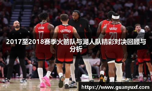 2017至2018赛季火箭队与湖人队精彩对决回顾与分析